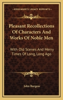 Pleasant Recollections of Characters and Works of Noble Men: With old Scenes and Merry Times of Long, Long Ago 1142316203 Book Cover