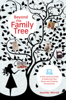 Beyond the Family Tree: A 21st-century Guide to Exploring Your Roots and Creating Connections 1584797975 Book Cover