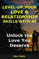 Level-Up Your Love & Relationship Skills with AI: Unlock the Love You Deserve (AI for Self-Help) B0G57KHB13 Book Cover