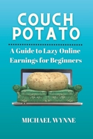 Couch Potato: A Guide to Lazy Online Earnings for Beginners B0BW2MZ73K Book Cover