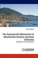 The Autonomist Movement in Nineteenth-Century Austrian Dalmatia: Regionalism versus Nationalism 3838319249 Book Cover
