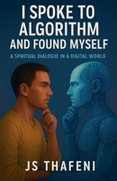 I Spoke to Algorithm and Found Myself: A Spiritual Dialogue in a Digital World B0FF48F5Q8 Book Cover