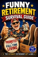 Funny Retirement Survival Guide: The Ultimate Retirement Gift for the Man Who’s Officially Promoted to Full-Time Living (Still Kicking Series) B0GRHZW8TL Book Cover