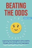Beating the Odds: Improving the Perception of the Self to Triumph Over Anxiety and Depression 1802346465 Book Cover