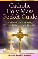 Catholic Holy Mass Pocket Guide: Complete Order of Mass, Prayers, Responses, and Devotions B0GYN15B42 Book Cover