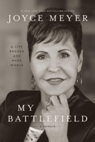 My Battlefield: A Life Broken and Made Whole