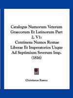 Catalogus Numorum Veterum Graecorum Et Latinorum Part 2, V1: Continens Numos Romae Liberae Et Imperatorios Usque Ad Septimium Severum Imp. (1816) 1168455006 Book Cover