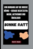 BONNIE RAITT: Von Burbank auf die große Bühne – gerade rechtzeitig: Musik, Aktivismus und Überleben (German Edition) B0FS7G528T Book Cover