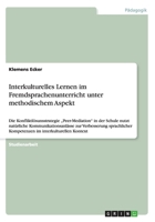 Interkulturelles Lernen im Fremdsprachenunterricht unter methodischem Aspekt: Die Konfliktl�sunsstrategie "Peer-Mediation in der Schule nutzt nat�rliche Kommunikationsanl�sse zur Verbesserung sprachli 3656316554 Book Cover