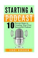 Podcast: Starting a Podcast: 10 Proven Steps to Creating Your First Successful Podcast 1536825468 Book Cover