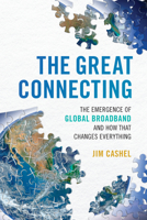 The Great Connecting: The Emergence of Global Broadband and How That Changes Everything 1635766451 Book Cover