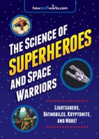 The Science of Superheroes and Space Warriors: Lightsabers, Batmobiles, Kryptonite, and More! 1492603171 Book Cover