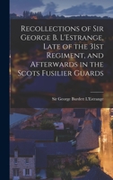 Recollections of Sir George B. l'Estrange, Late of the 31st Regiment, and Afterwards in the Scots Fusilier Guards: With Heliotype Reproductions of Drawings (Classic Reprint) 1014748585 Book Cover