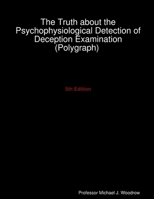 The Truth about the Psychophysiological Detection of Deception Examination (Polygraph) 5th Edition 0359841120 Book Cover