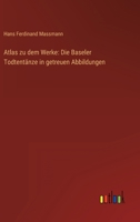 Atlas zu dem Werke: Die Baseler Todtentänze in getreuen Abbildungen 3563446555 Book Cover