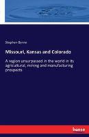 Missouri, Kansas and Colorado: A Region Unsurpassed in the World in Its Agricultural, Mining, and Manufacturing Prospects... 1273691644 Book Cover