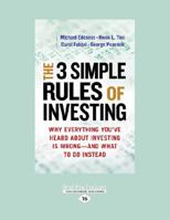 The 3 Simple Rules of Investing: Why Everything You've Heard about Investing Is Wrong - And What to Do Instead (Large Print 16pt) 1459679806 Book Cover