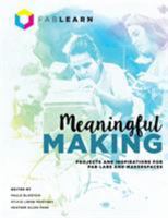 Meaningful Making: Projects and Inspirations for Fab Labs and Makerspaces 0989151190 Book Cover