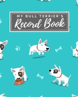 My Bull Terrier's Record Book: Pet Journal Log Book - Medical & Vet Records - Pet Sitter Notes - Manage Expenses - Track Appetite, Weight, Sleep, Play ... -  Perfect for New Puppy Gift - (8 x 10) 1698364822 Book Cover