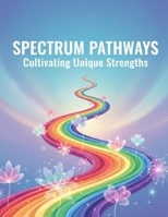 Spectrum Pathways: Cultivating Unique Strengths B0GJLL6DV8 Book Cover