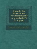 Vjesnik Der Kroatischen Archaeologischen Gesellschaft in Agram 128699926X Book Cover