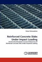Reinforced Concrete Slabs Under Impact Loading: Numerically Simulation structural Responses of Reinforced concrete Slabs Under Impulsive Loading 3843374031 Book Cover
