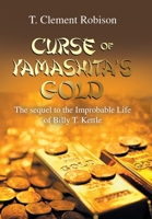 CURSE OF YAMASHITA?S GOLD: The sequel to the Improbable Life of Billy T. Kettle 1796099910 Book Cover