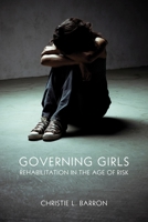 Governing Girls: Rehabilitation in the Age of Risk 1552664368 Book Cover