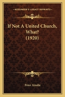 If Not A United Church, What? 1166578933 Book Cover