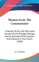 Life of Thomas Scott: Thomas Scott-the Commentator. A Memoir of his Life, With Some Account of his Principal Writings and an Estimate of his Position and Influence it the Church, With Illustrations 0548793093 Book Cover