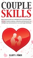 Couple Skills: How to Nurture Self-Love, Self-Appreciation and Self-Respect. Cure and Transform Jealousy, Insecurity and Attachment into Strengths for Communication in Love and Couple Well-Being 1801765766 Book Cover