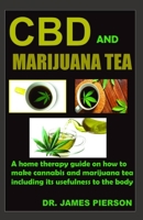 CBD AND MARIJUANA TEA: A home therapy guide on how to make cannabis and marijuana tea and its usefulness to the body. 1698390785 Book Cover