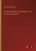 The Motor Rangers on Blue Water; or, The Secret of the Derelict 3368935623 Book Cover