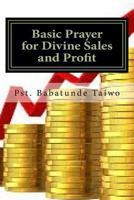 Basic Prayer for Divine Sales and Profit: The Prayer That Bring Unprecedented Sales and Unmatchable Profit 1983623121 Book Cover