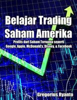 Belajar Trading Saham Amerika: Profit Dari Saham Ternama Seperti Google, Apple, McDonald's, Disney & Facebook 1502478919 Book Cover