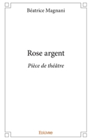 Rose argent - Pièce de théâtre (French Edition) 2414084251 Book Cover