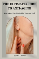 The Ultimate Guide to Anti-Aging: How to Keep Your Skin Looking Young and Fresh B0BZFGRZHP Book Cover