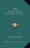The Dying Girl: And Other Poems (1849) 1378776615 Book Cover