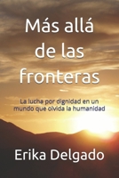Más allá de las fronteras: La lucha por dignidad en un mundo que olvida la humanidad (Spanish Edition) B0FNW6VJDL Book Cover