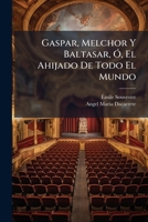 Gaspar, Melchor y Baltasar, O, El Ahijado de Todo El Mundo: Comedia En Cuatro Actos... 1272170233 Book Cover