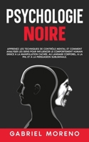 Psychologie noire: Apprenez les techniques de contrôle mental et comment analyser les gens pour influencer le comportement humain grâce à la ... manipuler et influencer) (French Edition) 9925411629 Book Cover