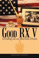 Good RX V: Grinding Out an American Dream 1468537024 Book Cover