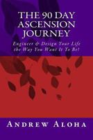 The 90 Day Ascension Journey: Engineer & Design Your Life the Way You Want It To Be! 1511711396 Book Cover