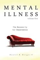 Mental Illness: The Necessity for Dependence 0997607726 Book Cover