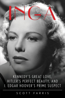 Inga: Kennedy's Great Love, Hitler's Perfect Beauty, and J. Edgar Hoover's Prime Suspect 1493017551 Book Cover