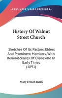 History of Walnut Street Church, Sketches of Its Pastors, Elders and Prominent Members, With Reminiscences of Evansville in Early Times 1104768259 Book Cover