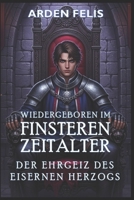 Wiedergeboren im Finsteren Zeitalter: Der Ehrgeiz des Eisernen Herzogs: LitRPG Historisch Mittelalterlich Dark Fantasy (König des finsteren Zeitalters) (German Edition) B0F9TC9L2P Book Cover