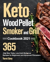 Keto Wood Pellet Smoker and Grill Cookbook 2021: 365-Day New Tasty, Low-Carb Barbecue Recipes for Beginners and Advanced Pitmasters 1915038804 Book Cover