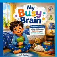 My Busy Brain: 10 Gentle Stories to Help with Routines, Big Emotions, and Everyday Challenges B0H941N7N6 Book Cover