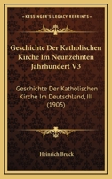 Geschichte Der Katholischen Kirche Im Neunzehnten Jahrhundert V3: Geschichte Der Katholischen Kirche Im Deutschland, III (1905) 1160735077 Book Cover